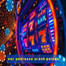 ver andressa urach pelada